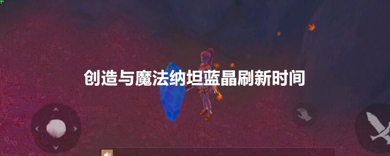 创造与魔法纳坦蓝晶刷新时间 第1张